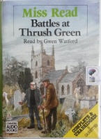 Battles at Thrush Green written by Mrs Dora Saint as Miss Read performed by Gwen Watford on Cassette (Unabridged)
